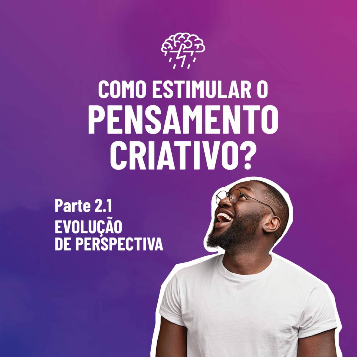 Como Estimular O Pensamento Criativo Parte Evolu O De Perspectiva